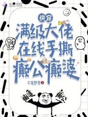 快穿,满级大佬在线手撕癫公癫婆 快穿,满级大佬在线手撕癫公癫婆